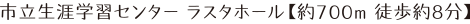 市立生涯学習センター ラスタホール【約700m 徒歩約8分】