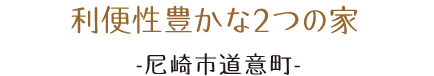 利便性豊かな2つの家 -尼崎市道意町-。