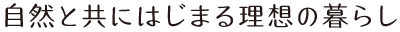 自然と共にはじまる理想の暮らし