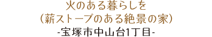 火のある暮らしを（薪ストーブのある絶景の家） 宝塚市中山台1丁目。